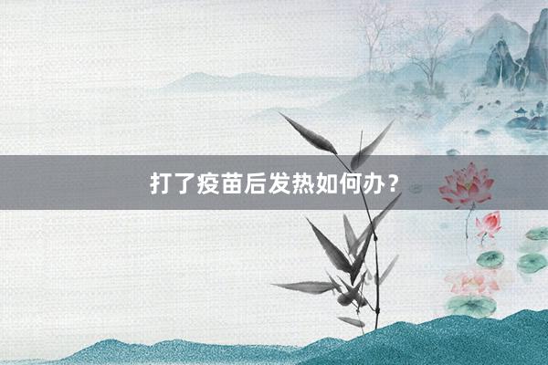 打了疫苗后发热如何办？