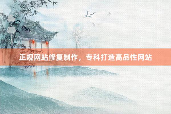 正规网站修复制作，专科打造高品性网站